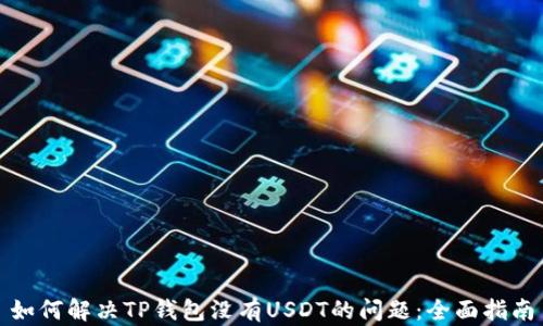 
如何解决TP钱包没有USDT的问题：全面指南