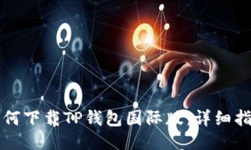 如何下载TP钱包国际版：详细指南