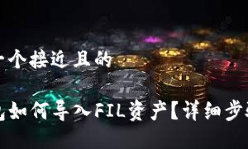 思考一个接近且的

TP钱包如何导入FIL资产？详细步骤指南