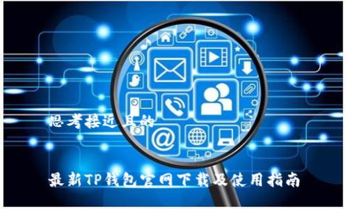 思考接近且的


最新TP钱包官网下载及使用指南