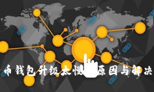 比特币钱包升级太慢的原因与解决方案