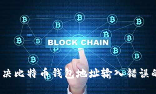 如何解决比特币钱包地址输入错误的问题？