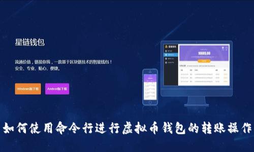 如何使用命令行进行虚拟币钱包的转账操作