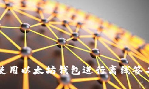 如何使用以太坊钱包进行离线签名指南