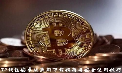 
TP钱包安卓版最新下载指南与安全使用技巧