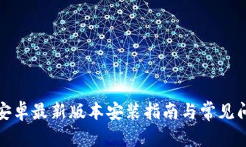 TP官方安卓最新版本安装指南与常见问题解答