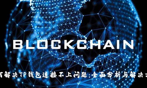 如何解决TP钱包连接不上问题：全面分析与解决方案