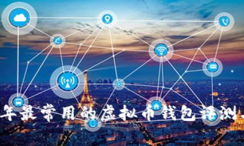 2023年最常用的虚拟币钱包评测与推荐