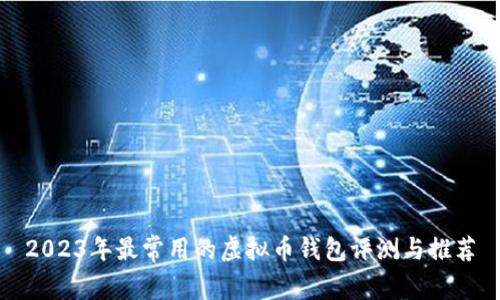 2023年最常用的虚拟币钱包评测与推荐