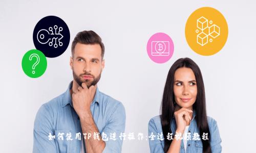 如何使用TP钱包进行操作：全过程视频教程