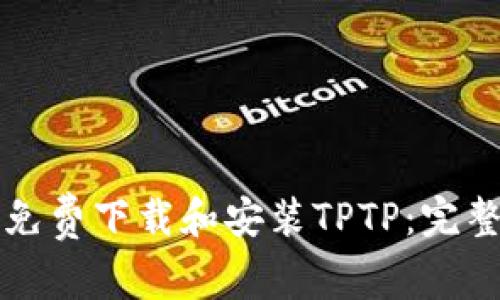 如何免费下载和安装TPTP：完整指南