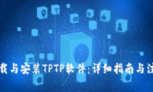 如何下载与安装TPTP软件：详细指南与注意事项