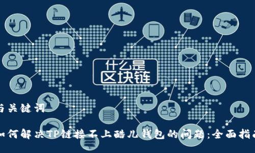 与关键词

如何解决TP链接不上酷儿钱包的问题：全面指南