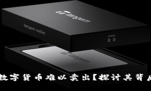 为什么TP钱包中的数字货币难以卖出？探讨其背后的原因与解决方案