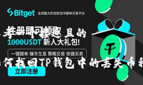 思考一个接近且的

如何找回TP钱包中的丢失币种？
