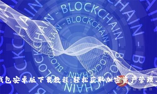 TP钱包安卓版下载教程：轻松获取加密资产管理工具