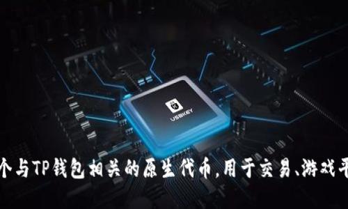 TP钱包的代币是“TP”。这是一个与TP钱包相关的原生代币，用于交易、游戏平台和其他生态系统内的活动。