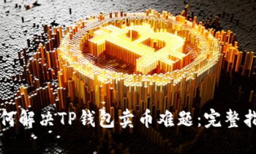 如何解决TP钱包卖币难题：完整指南
