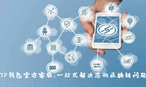 TP钱包官方客服：一站式解决您的区块链问题
