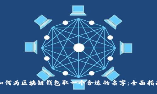如何为区块链钱包取一个合适的名字：全面指南