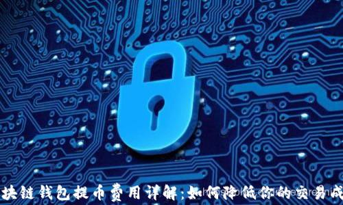 
区块链钱包提币费用详解：如何降低你的交易成本