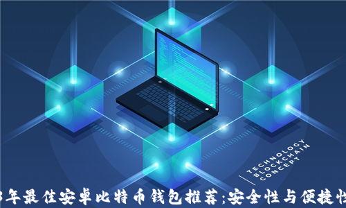 
2023年最佳安卓比特币钱包推荐：安全性与便捷性兼具