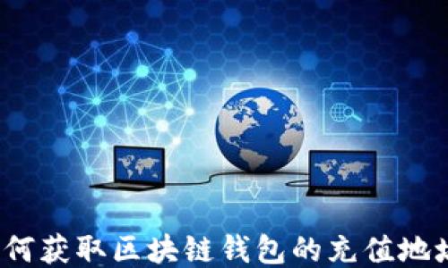
如何获取区块链钱包的充值地址？