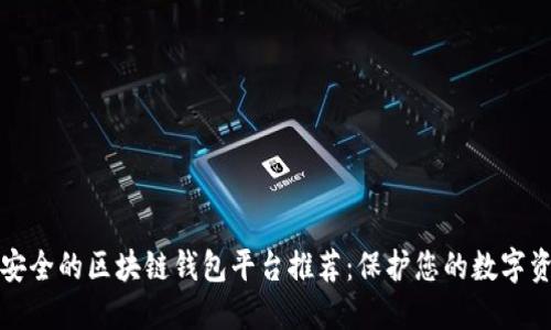 最安全的区块链钱包平台推荐：保护您的数字资产