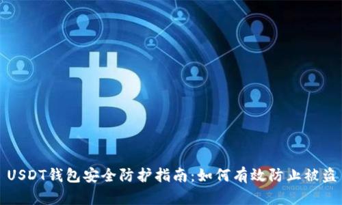 USDT钱包安全防护指南：如何有效防止被盗