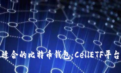 如何选择最适合的比特币钱包：CellETF平台的优势分析