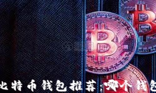 
2023年比特币钱包推荐：哪个钱包更好用？