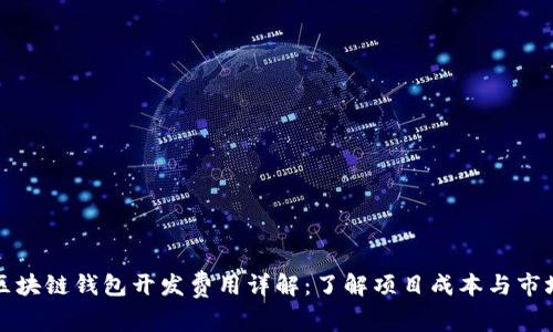 大连区块链钱包开发费用详解：了解项目成本与市场行情