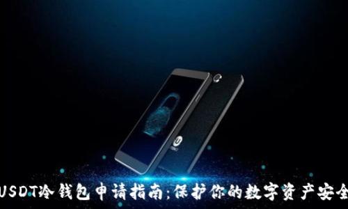   
USDT冷钱包申请指南：保护你的数字资产安全