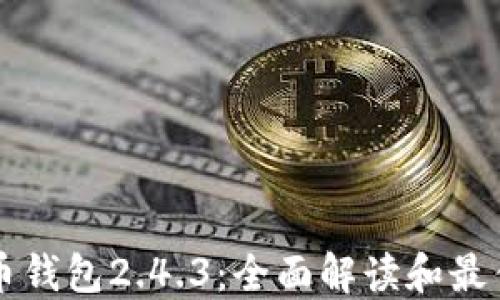 
比特币钱包2.4.3：全面解读和最佳实践