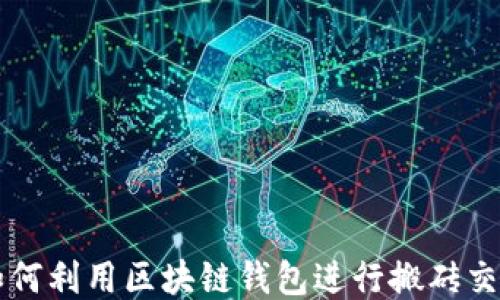 
如何利用区块链钱包进行搬砖交易