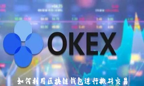 
如何利用区块链钱包进行搬砖交易