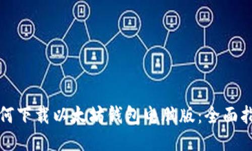 如何下载以太坊钱包电脑版：全面指南