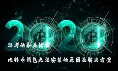 思考的和关键词比特币钱包无法安装的原因及解