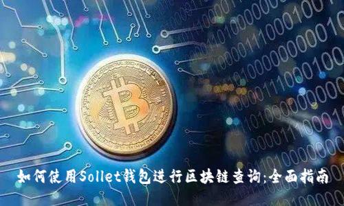 如何使用Sollet钱包进行区块链查询：全面指南