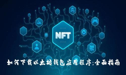 如何下载以太坊钱包应用程序：全面指南