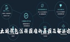 以太坊钱包注册困难的原