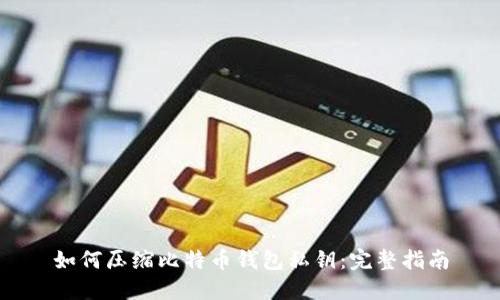 如何压缩比特币钱包私钥：完整指南