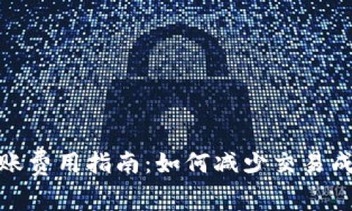 比特币钱包转账费用指南：如何减少交易成本和转账体验