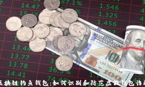 
区块链钓鱼钱包：如何识别和防范虚假钱包诈骗