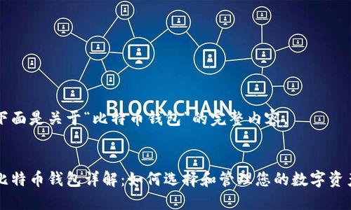 下面是关于“比特币钱包”的完整内容。


比特币钱包详解：如何选择和管理您的数字资产