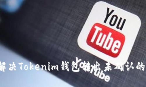 如何解决Tokenim钱包转出未确认的问题？