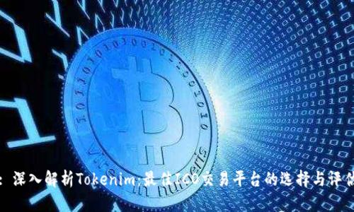 : 深入解析Tokenim：最佳ICO交易平台的选择与评估