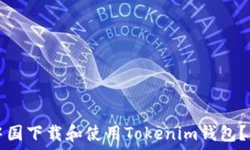   
如何在中国下载和使用Tokenim钱包？全面指南