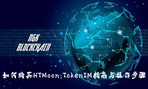 如何购买HTMoon：TokenIM指南与操作步骤