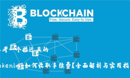 思考一个接近且的

Tokenim 如何收取手续费？全面解析与实用指导